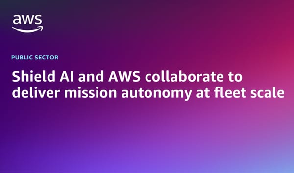 Shield AI and Amazon Web Services Collaborate to Deliver Mission Autonomy at Fleet Scale